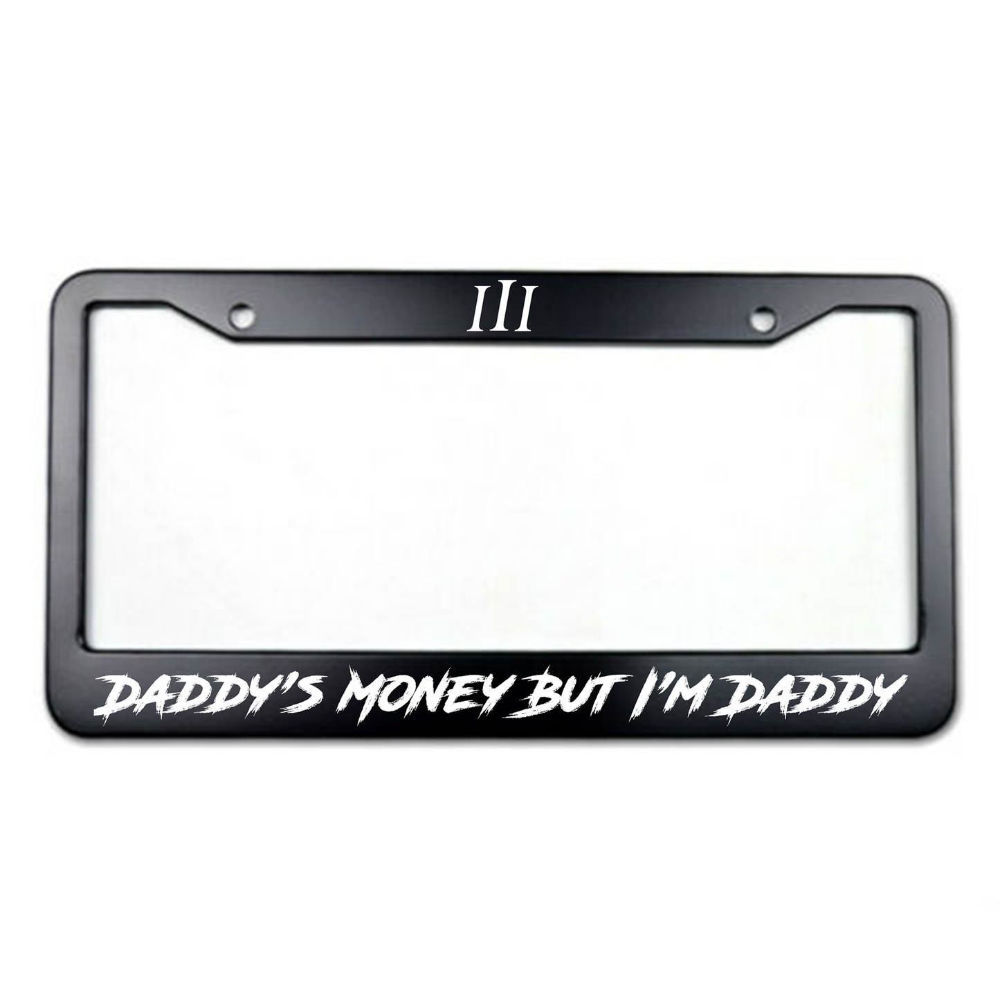 “DADDY'S MONEY BUT I'M DADDY" LICENSE PLATE FRAME