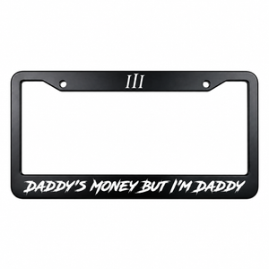 “DADDY'S MONEY BUT I'M DADDY" STEEL LICENSE PLATE FRAME