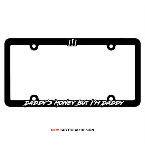 “DADDY'S MONEY BUT I'M DADDY" TAG CLEAR DESIGN | LICENSE PLATE FRAME