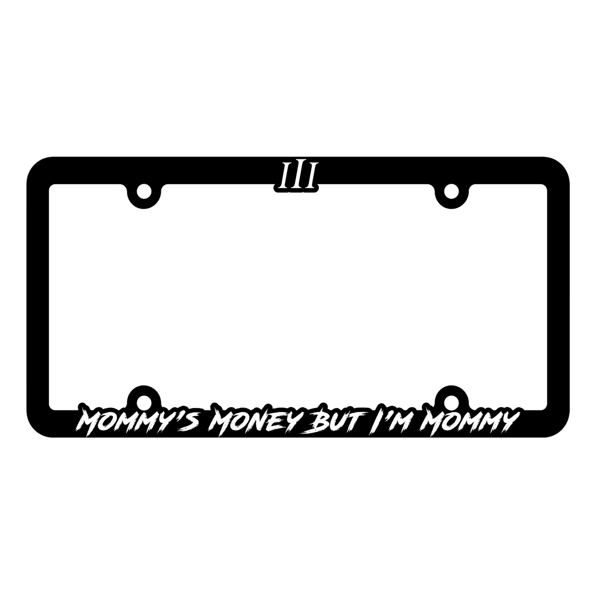 “MOMMY'S MONEY BUT I'M MOMMY" TAG CLEAR DESIGN | LICENSE PLATE FRAME